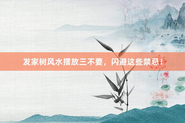 发家树风水摆放三不要，闪避这些禁忌！